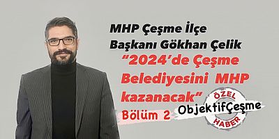 MHP Çeşme İlçe Başkanı Gökhan Çelik “2024’de Çeşme Belediyesini  MHP kazanacak”