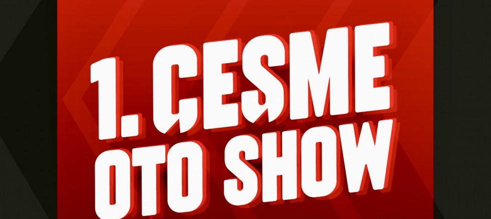 ÇEŞME OTO SHOW BAŞLIYOR!