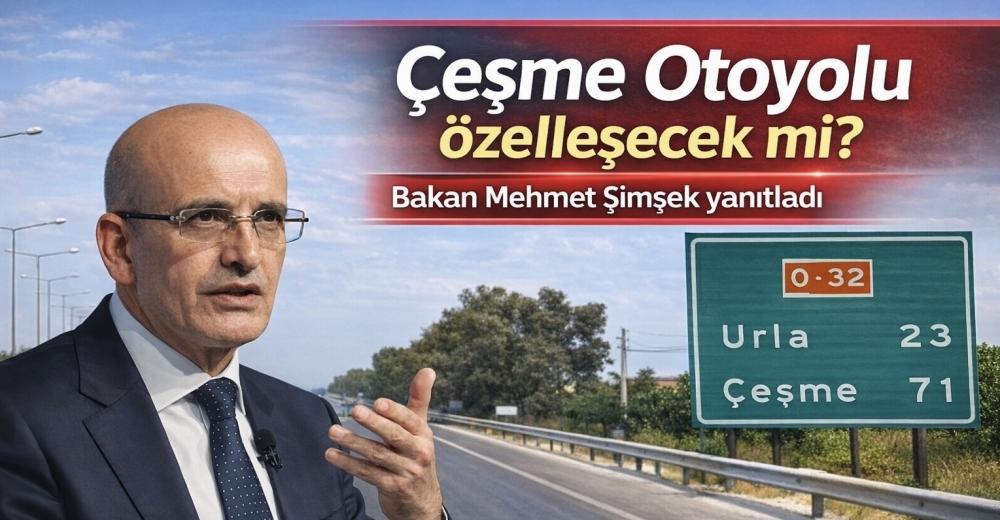 Çeşme Otoyolu Özelleşecek mi? Bakan Mehmet Şimşek yanıtladı