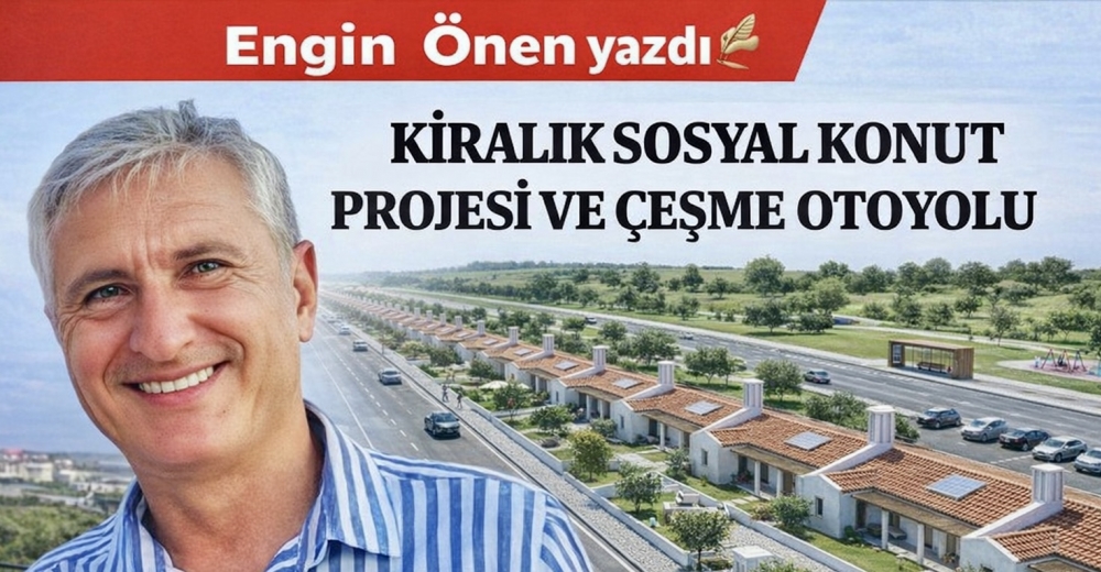 KİRALIK SOSYAL KONUT PROJESİ VE ÇEŞME OTOYOLU