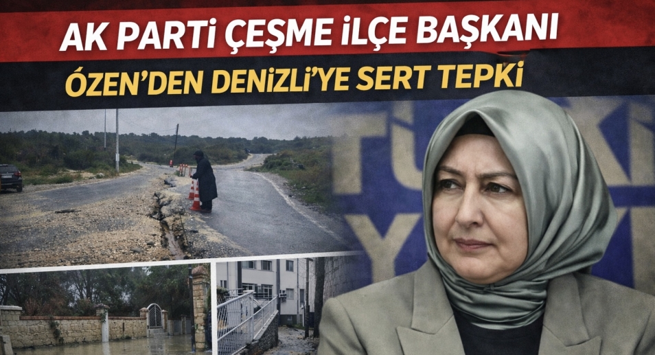 AK PARTİ ÇEŞME İLÇE BAŞKANI ÖZEN’DEN DENİZLİ’YE SERT TEPKİ
