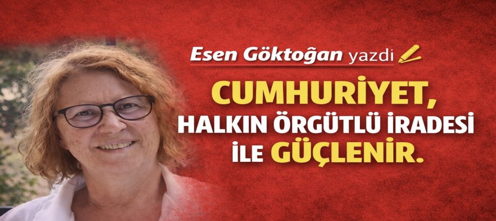 ÇAĞRIMIZDIR CUMHURİYET, HALKIN ÖRGÜTLÜ İRADESİ İLE GÜCLENİR.