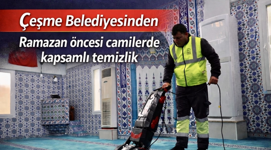 Çeşme Belediyesinden Ramazan öncesi camilerde kapsamlı temizlik