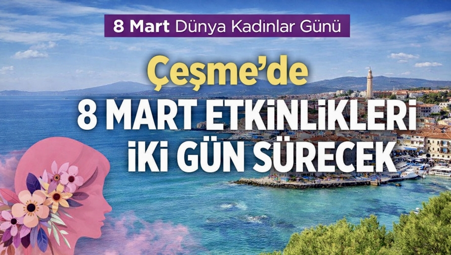 Çeşme’de 8 Mart Dünya Kadınlar Günü iki gün boyunca etkinliklerle kutlanacak