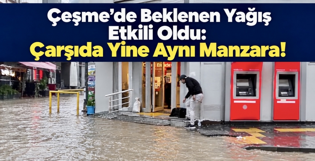 Çeşme’de Beklenen Yağış Etkili Oldu: Çarşıda Yine Aynı Manzara!