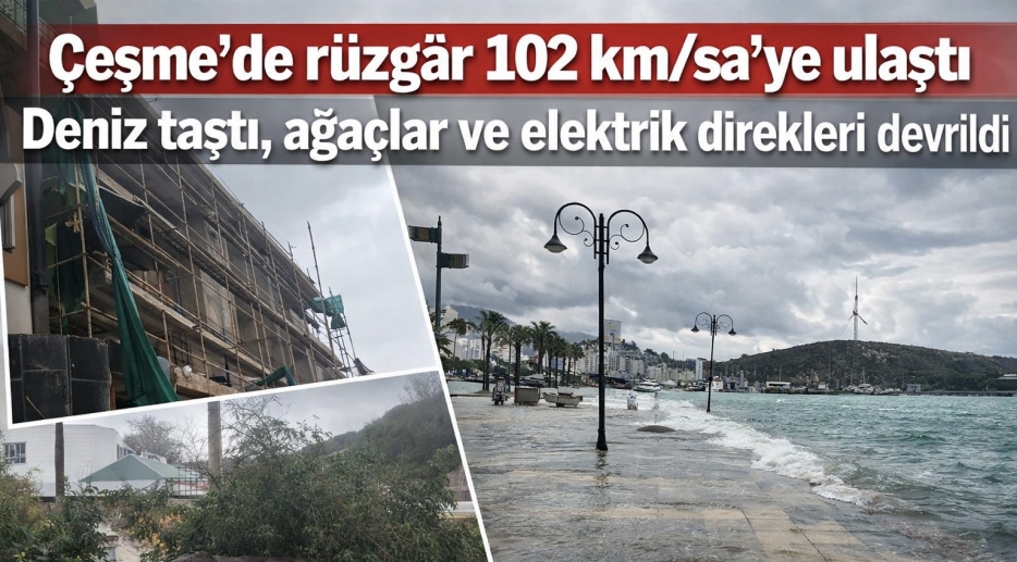 Çeşme’de rüzgâr 102 km/sa’ye ulaştı: Deniz taştı, ağaçlar ve elektrik direkleri devrildi