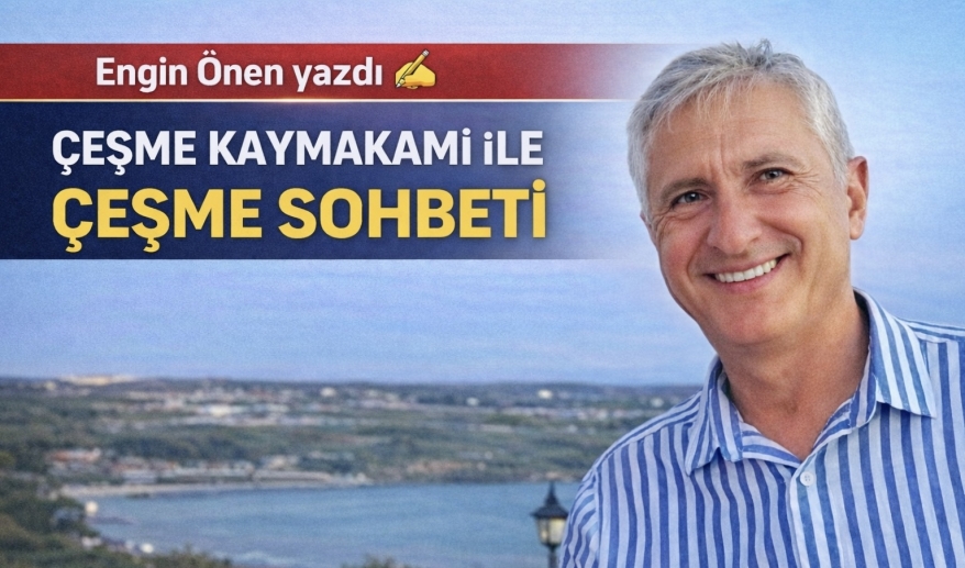 ÇEŞME KAYMAKAMI İLE ÇEŞME SOHBETİ