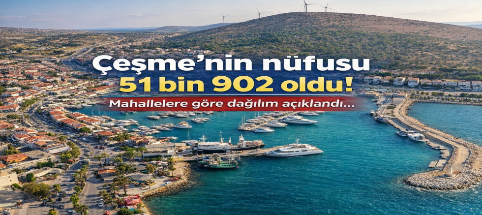 Çeşme’nin nüfusu 51 bin 902 oldu! Mahallelere göre dağılım açıklandı…