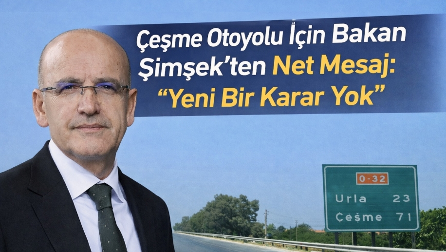 Çeşme Otoyolu İçin Bakan Şimşek’ten Net Mesaj: “Yeni Bir Karar Yok”