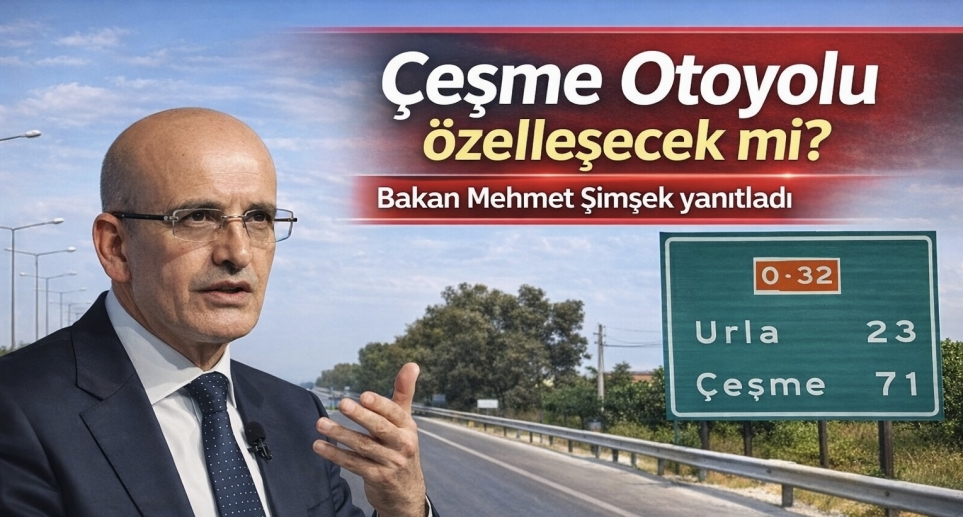 Çeşme Otoyolu Özelleşecek mi? Bakan Mehmet Şimşek yanıtladı