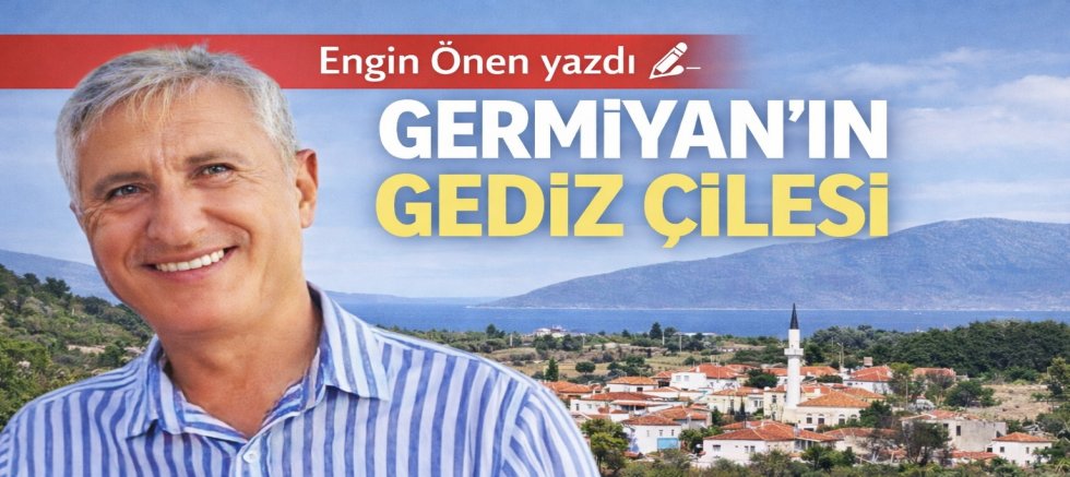 GERMİYAN’IN GEDİZ ÇİLESİ