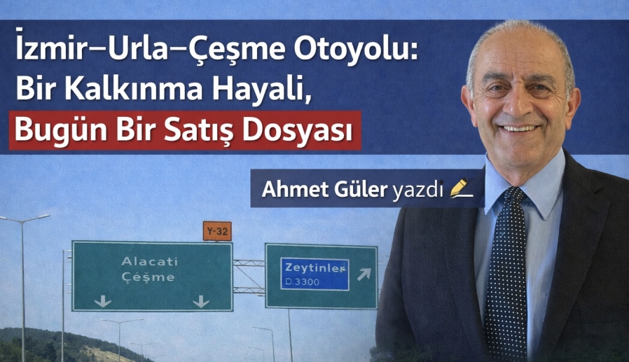 İzmir–Urla–Çeşme Otoyolu: Bir Kalkınma Hayali, Bugün Bir Satış Dosyası