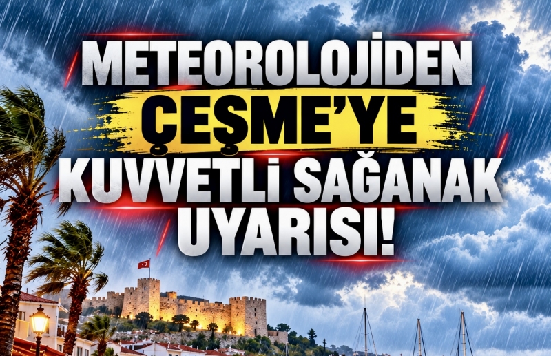 METEOROLOJİDEN ÇEŞME’YE KUVVETLİ SAĞANAK UYARISI!
