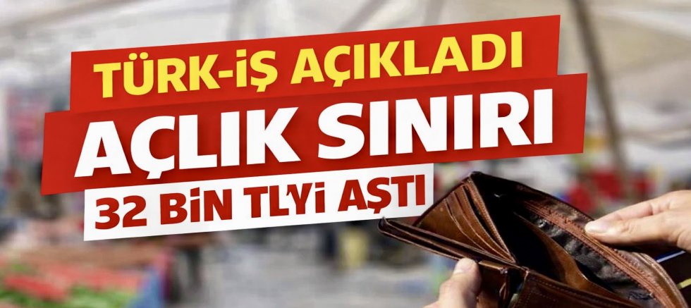 TÜRK-İŞ Açıkladı: Açlık Sınırı 32 Bin Lirayı Aştı