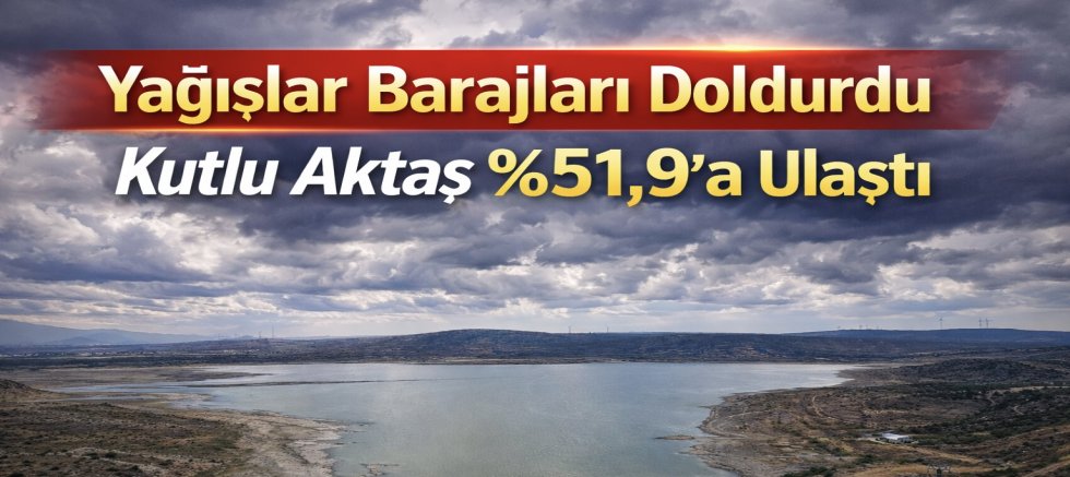 Yağışlar barajları doldurdu, Kutlu Aktaş yüzde 51,9’a ulaştı
