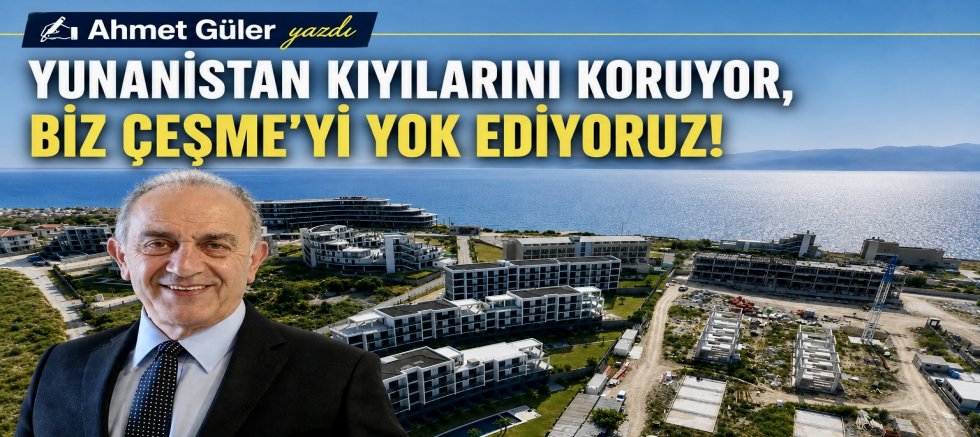 Yunanistan Kıyılarını Koruyor, Biz Çeşme'yi Yok Ediyoruz!