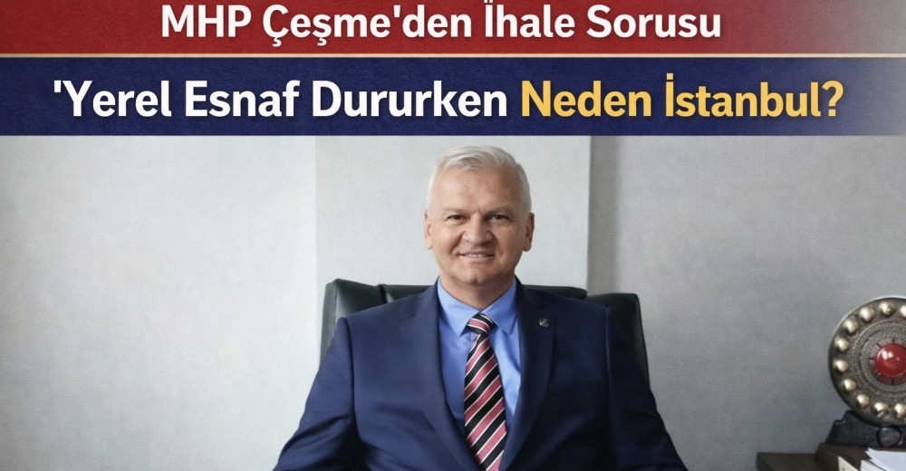 MHP Çeşme’den İhale Sorusu: “Yerel Esnaf Dururken Neden İstanbul?”