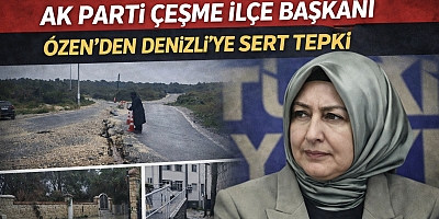 AK PARTİ ÇEŞME İLÇE BAŞKANI ÖZEN’DEN DENİZLİ’YE SERT TEPKİ