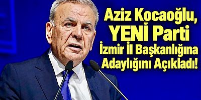 Aziz Kocaoğlu, YENİ Parti İzmir İl Başkanlığına Adaylığını Açıkladı!