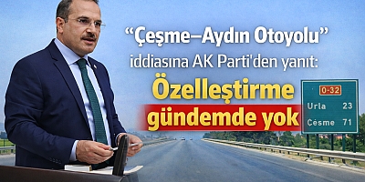 Çeşme–Aydın Otoyolu'nun özelleştirme iddiasına AK Parti’den yanıt; gündemde yok