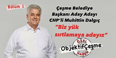 Çeşme Belediye Başkanı Aday Adayı CHP’li Muhittin Dalgıç’la Özel Röportaj 