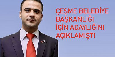 Çeşme Belediye Başkanlığı İçin Adaylığını Açıklamıştı