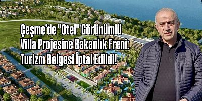Çeşme’de Otel Görünümlü Villa Projesine Bakanlık Freni: Turizm Belgesi İptal Edildi!