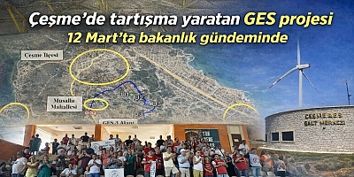 Çeşme’de tartışma yaratan GES projesi 12 Mart’ta bakanlık gündeminde