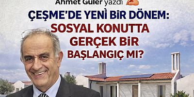 ÇEŞME’DE YENİ BİR DÖNEM: SOSYAL KONUTTA GERÇEK BİR BAŞLANGIÇ MI?