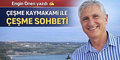 ÇEŞME KAYMAKAMI İLE ÇEŞME SOHBETİ