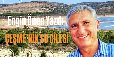 ÇEŞME’NİN SU ÇİLESİ