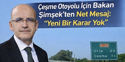 Çeşme Otoyolu İçin Bakan Şimşek’ten Net Mesaj: “Yeni Bir Karar Yok”