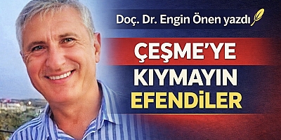 ÇEŞME’YE KIYMAYIN EFENDİLER
