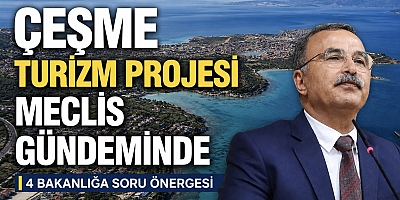 Çevreci Vekilden Çeşme Turizm Projesi İçin 4 Bakanlığa Soru Önergesi