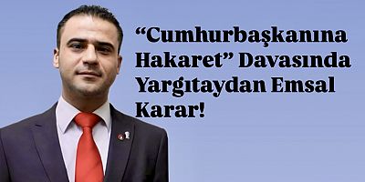 “Cumhurbaşkanına Hakaret” Davasında Yargıtaydan Emsal Karar!
