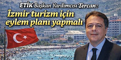 ETİK Başkan Yardımcısı Tercan: İzmir turizm için eylem planı yapmalı