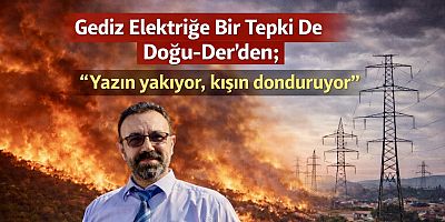 Gediz Elektriğe Bir Tepki De Doğu-Der’den; “Yazın yakıyor, kışın donduruyor”