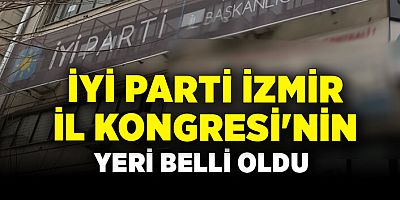 İYİ Parti İzmir İl Kongresi'nin yeri belli oldu