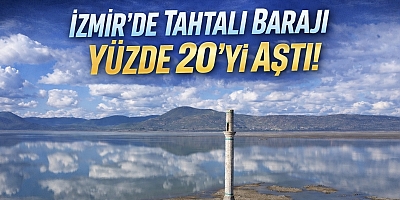 İzmir’de Tahtalı Barajı Yüzde 20’yi Aştı!