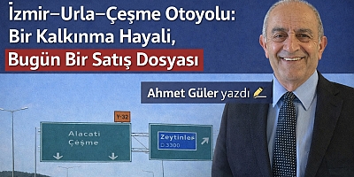 İzmir–Urla–Çeşme Otoyolu: Bir Kalkınma Hayali, Bugün Bir Satış Dosyası