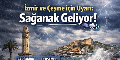 İzmir ve Çeşme için Uyarı: Sağanak Geliyor!