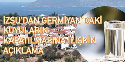 İZSU’dan Germiyan’daki Kuyuların Kapatılmasına İlişkin Açıklama