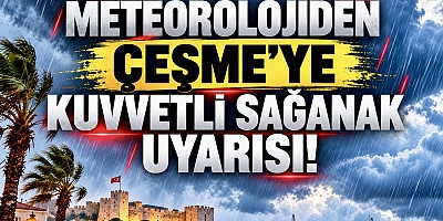 METEOROLOJİDEN ÇEŞME’YE KUVVETLİ SAĞANAK UYARISI!
