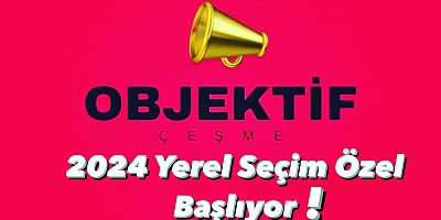 Objektif Çeşme 2024 Yerel Seçim Seçim Özel Başlıyor! 