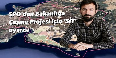 ŞPO'dan Bakanlığa Çeşme Projesi için ‘SİT’ uyarısı!