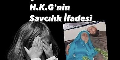 TÜRKİYE’Yİ AYAĞA KALDIRAN ÇOCUK GELİN H. K. G’NİN SAVCILIK İFADESİ