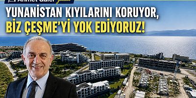 Yunanistan Kıyılarını Koruyor, Biz Çeşme'yi Yok Ediyoruz!